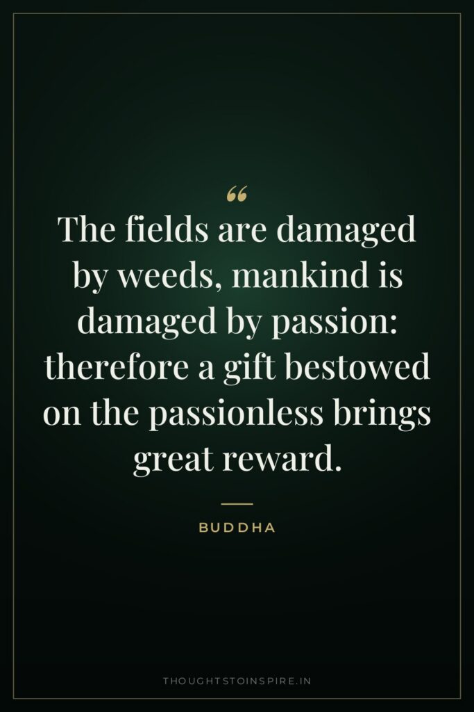The fields are damaged by weeds, mankind is damaged by… — Buddha