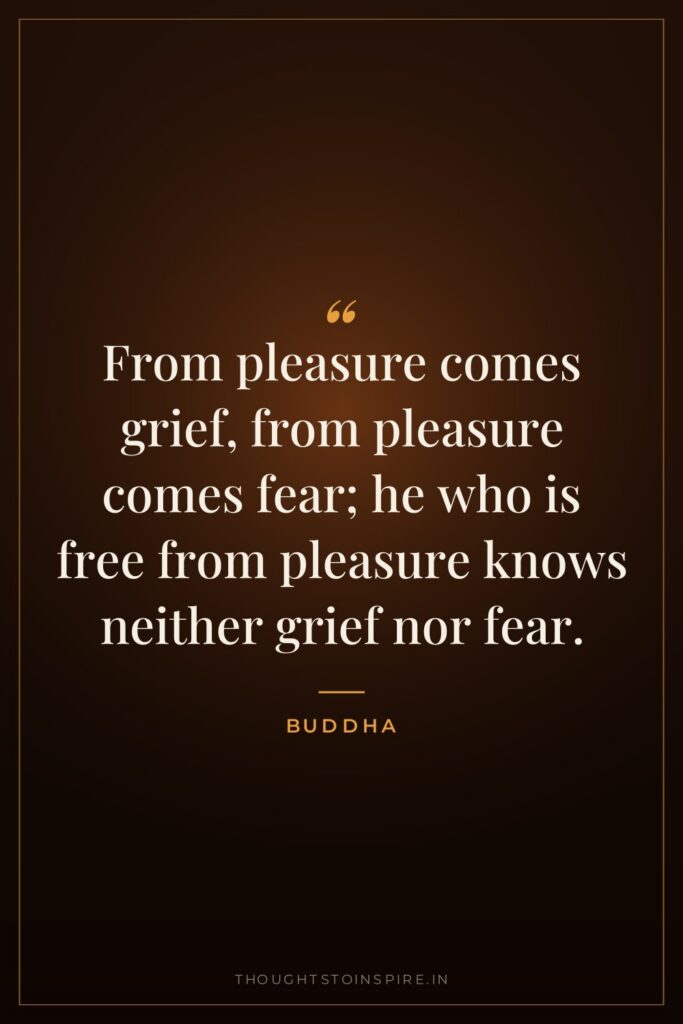 From pleasure comes grief, from pleasure comes fear; he who… — Buddha