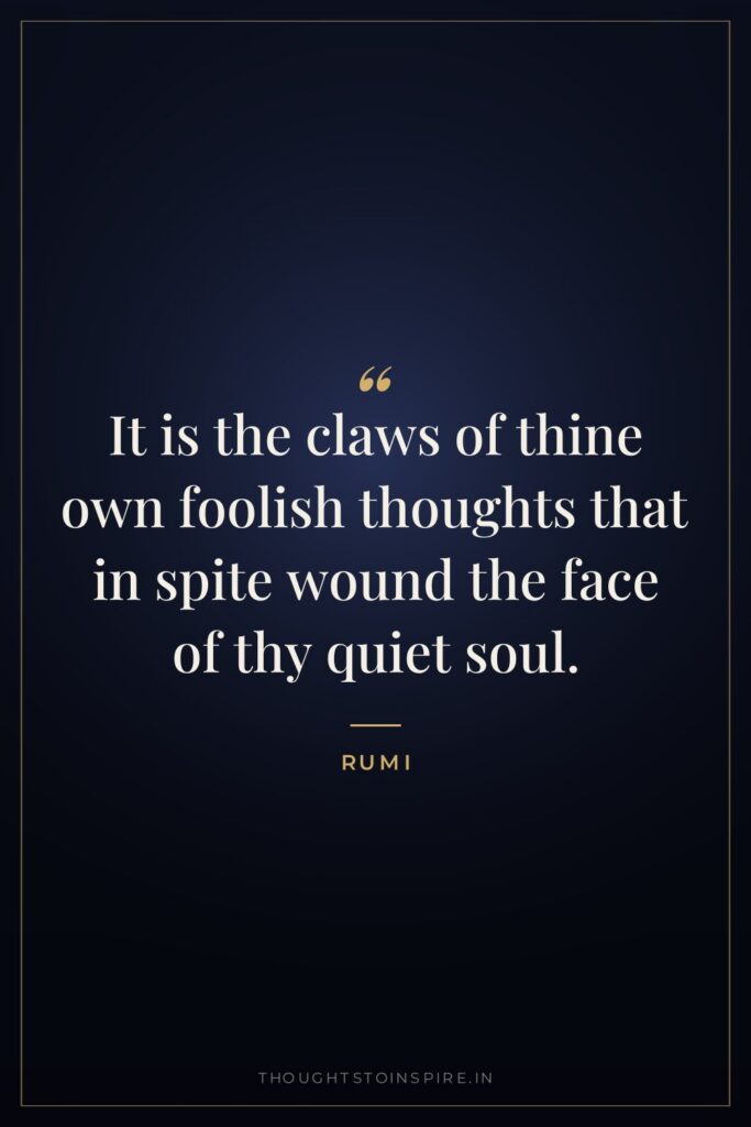 It is the claws of thine own foolish thoughts that… — Rumi