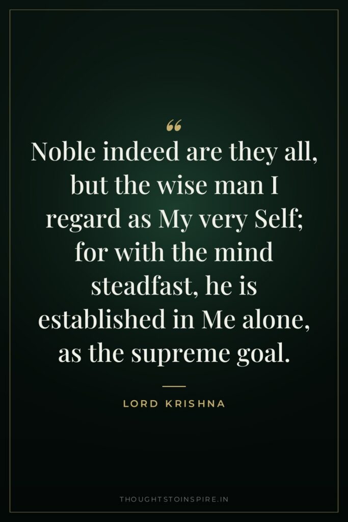 Noble indeed are they all, but the wise man I… — Lord Krishna