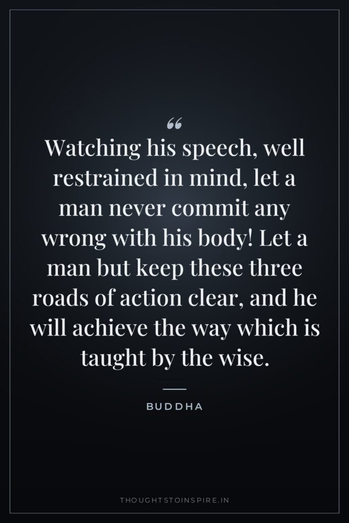 Watching his speech, well restrained in mind, let a man… — Buddha