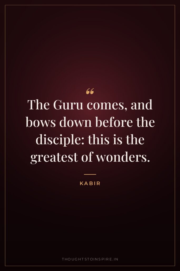 The Guru comes, and bows down before the disciple: this… — Kabir