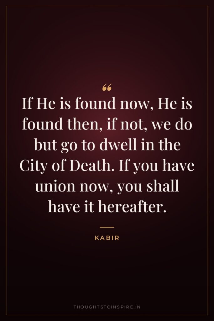 If He is found now, He is found then, if not, we do but go to dwell in the City of Death. If you have union now, you shall have it hereafter.
