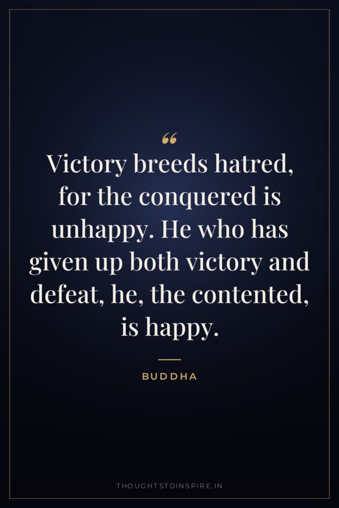 Victory breeds hatred, for the conquered is unhappy. He who… — Buddha