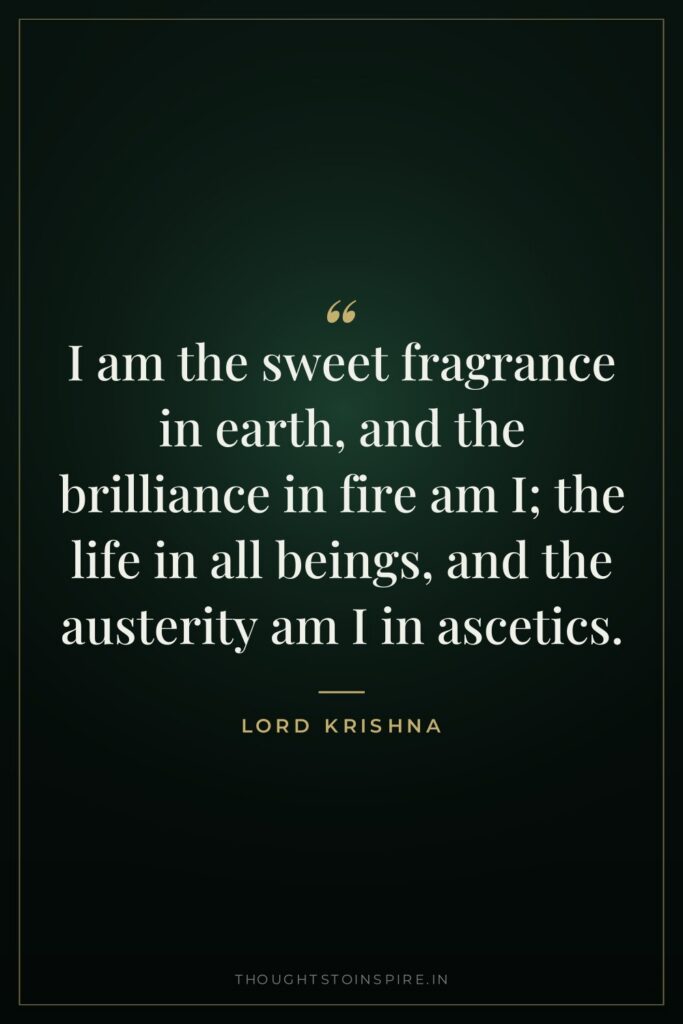 I am the sweet fragrance in earth, and the brilliance… — Lord Krishna