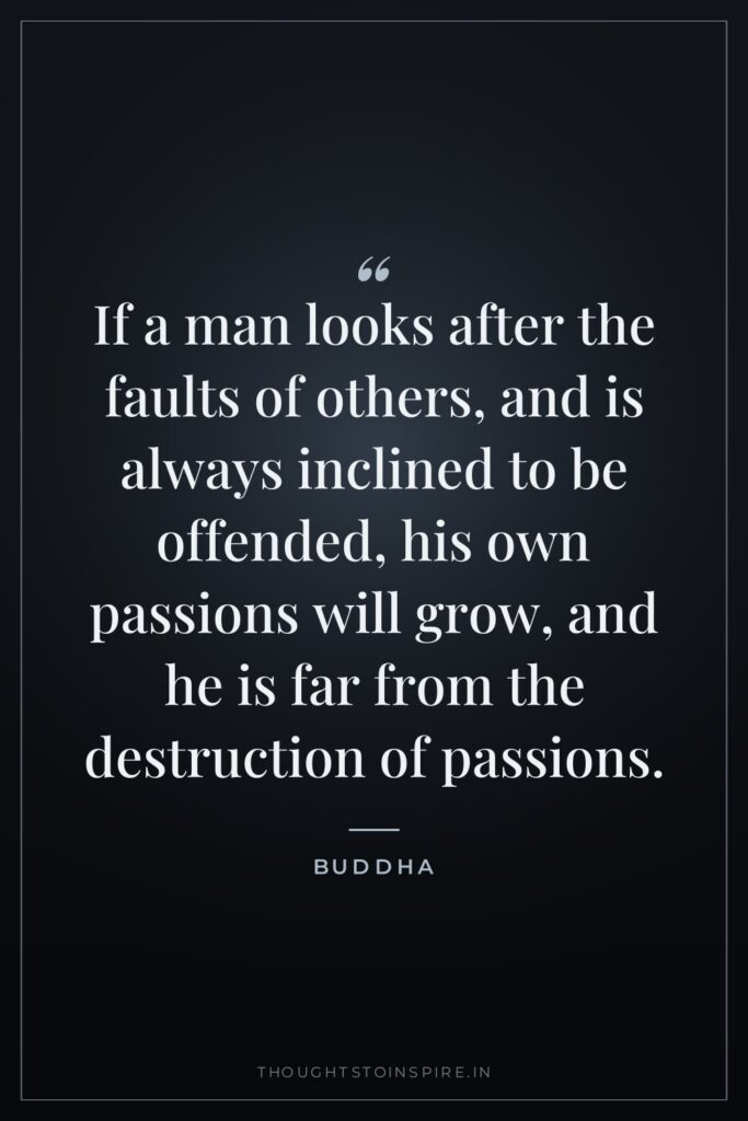 If a man looks after the faults of others, and… — Buddha