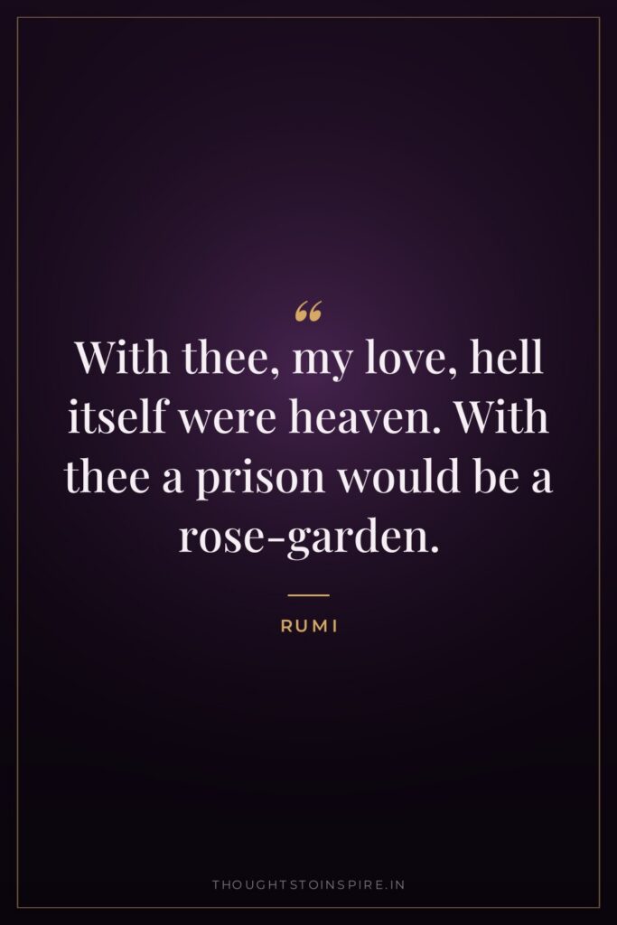 With thee, my love, hell itself were heaven. With thee… — Rumi