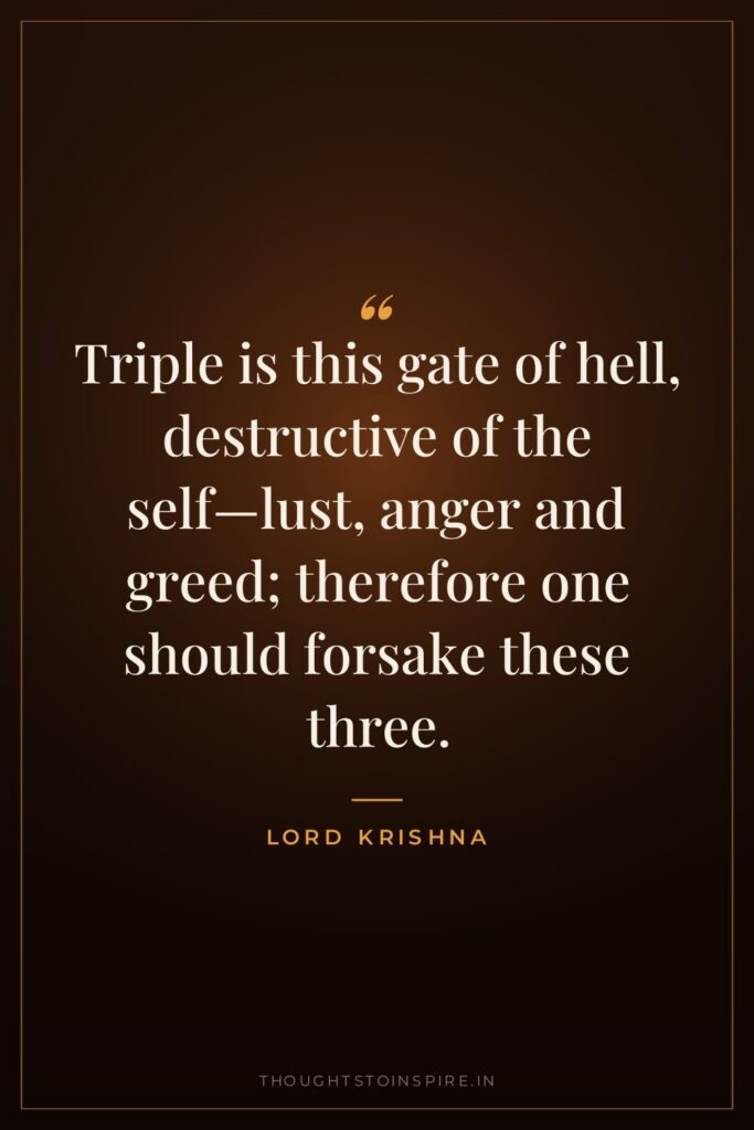 Triple is this gate of hell, destructive of the self—lust,… — Lord Krishna