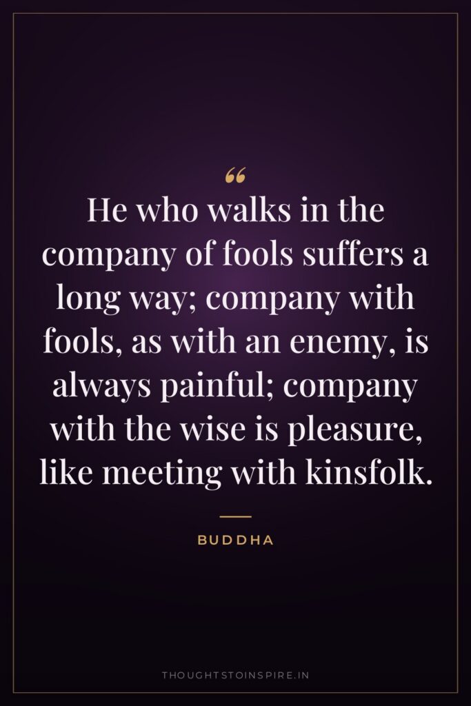 He who walks in the company of fools suffers a… — Buddha