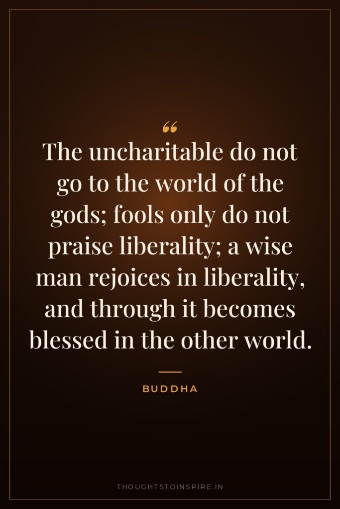 The uncharitable do not go to the world of the… — Buddha
