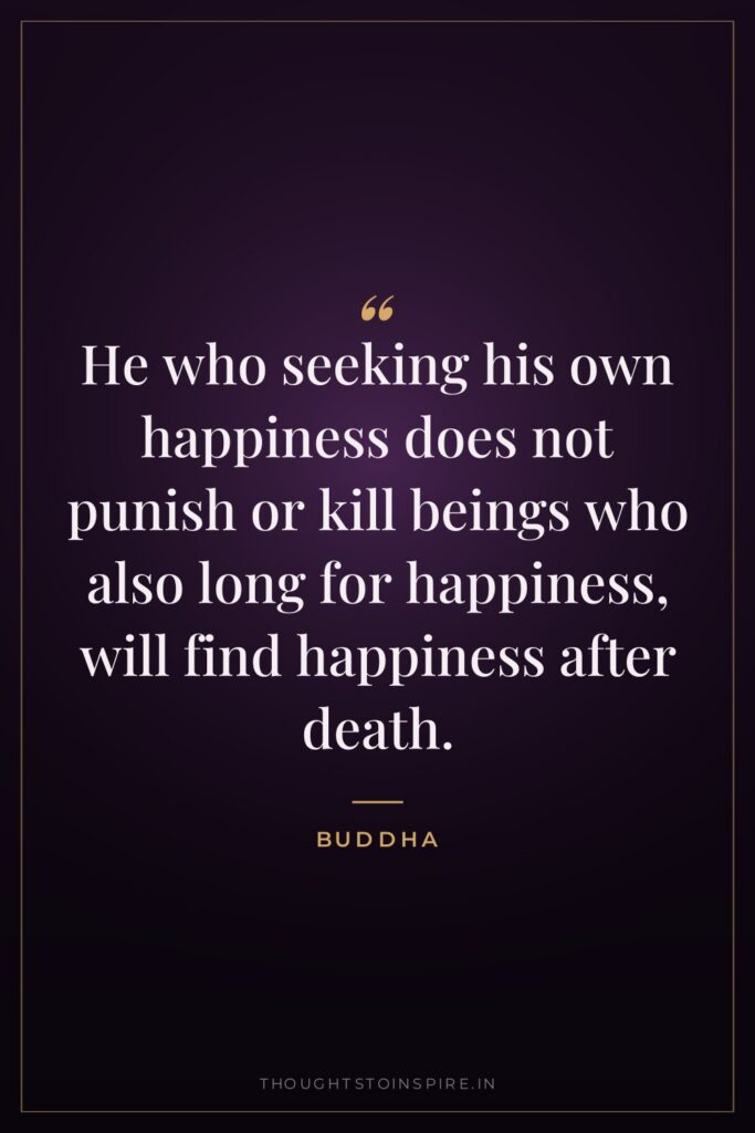He who seeking his own happiness does not punish or… — Buddha