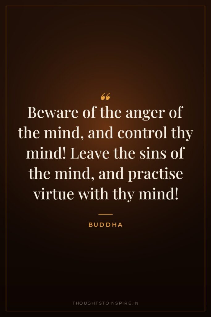 Beware of the anger of the mind, and control thy… — Buddha
