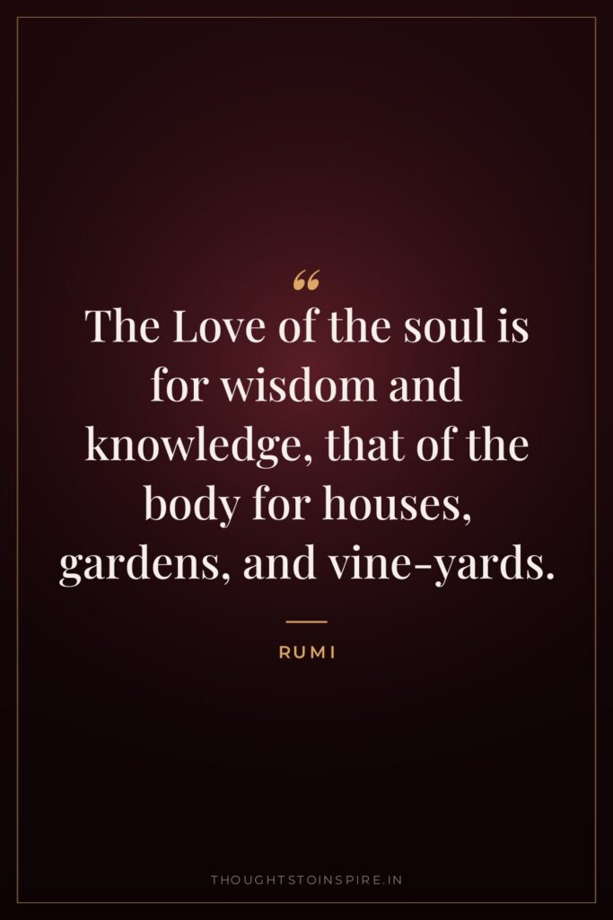 The Love of the soul is for wisdom and knowledge,… — Rumi