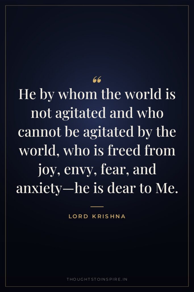 He by whom the world is not agitated and who… — Lord Krishna
